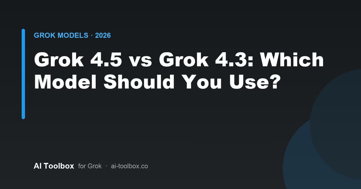 Side-by-side comparison of xAI Grok 4.5 and Grok 4.3 models for 2026